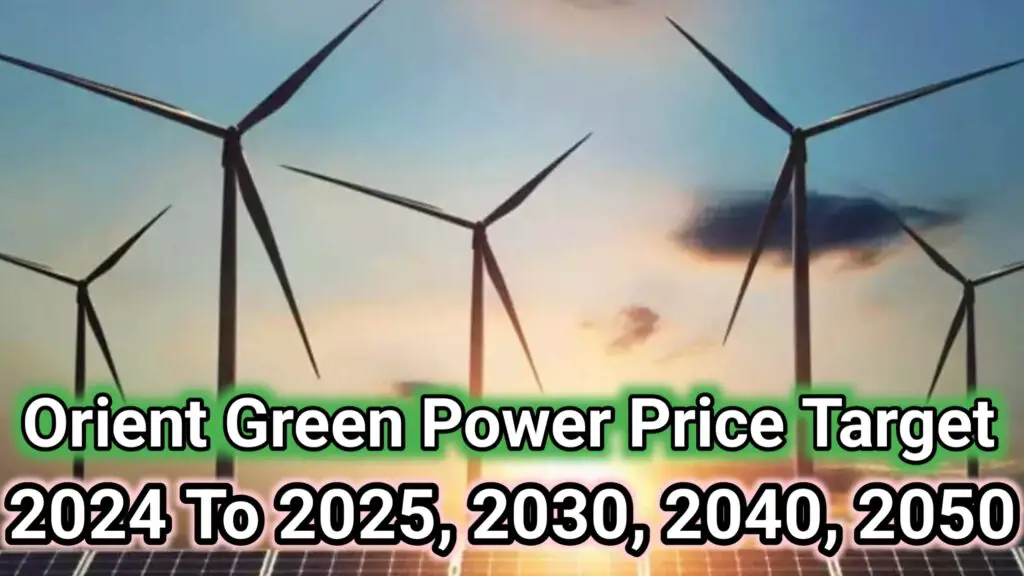 Orient Green Power Share Price Target 2024 To 2025, 2030, 2040, 2050